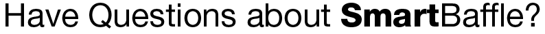Do you have questions about SmartBaffle or need to purchase?